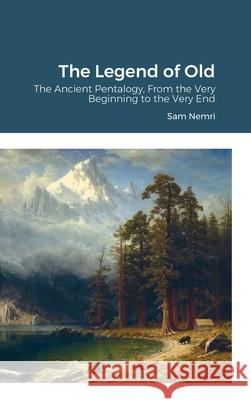 The Legend of Old: The Ancient Pentalogy, From the Very Beginning to the Very End Nemri, Sam 9781716798610 Lulu.com - książka