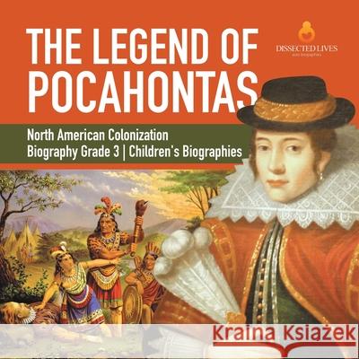 The Legend of Pocahontas North American Colonization Biography Grade 3 Children's Biographies Dissected Lives 9781541950764 Dissected Lives - książka