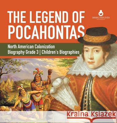 The Legend of Pocahontas North American Colonization Biography Grade 3 Children's Biographies Dissected Lives 9781541975293 Dissected Lives - książka