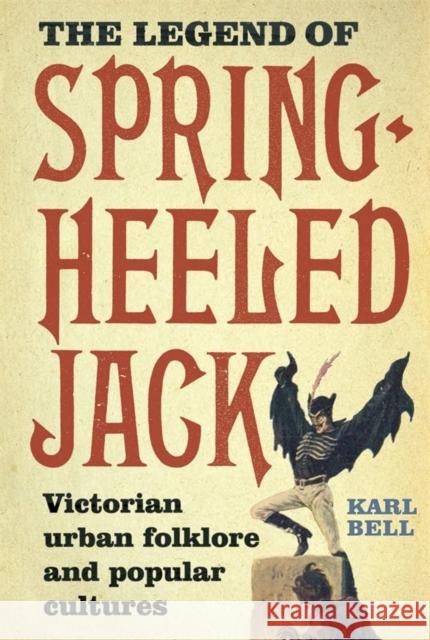 The Legend of Spring-Heeled Jack: Victorian Urban Folklore and Popular Cultures Karl Bell 9781783271917 Boydell Press - książka