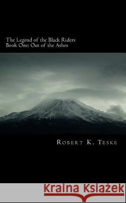 The Legend of the Black Riders: Out of the Ashes Robert K. Teske 9781495990427 Createspace - książka