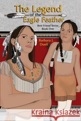 The Legend of the Eagle Feather, Best Friend Series - Book One Barbara J. Duell Lisa J. Michaels 9780991119264 Shadow Wind, LLC - książka