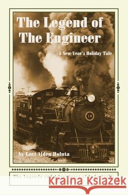 The Legend of The Engineer: A New Year's Holiday Tale Lori Alden Holuta, Ken Holuta 9781533592361 Createspace Independent Publishing Platform - książka