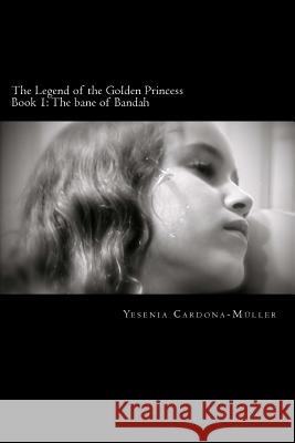 The Legend of the Golden Princess: The bane of Bandah Cardona-Muller, Yesenia 9780615808765 Legend of the Golden Princess - książka