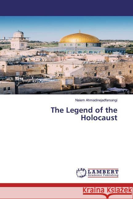 The Legend of the Holocaust Ahmadinejadfarsangi, Naiem 9786200550705 LAP Lambert Academic Publishing - książka