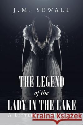 The Legend of the Lady in the Lake: A Littleroot Mystery J M Sewall 9781728358413 Authorhouse - książka