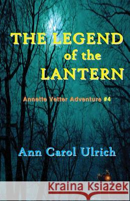 The Legend of the Lantern: Annette Vetter Adventure #4 Ann Carol Ulrich 9780944851333 Earth Star Publications - książka