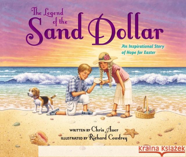 The Legend of the Sand Dollar, Newly Illustrated Edition: An Inspirational Story of Hope for Easter Chris Auer Richard Cowdrey 9780310749806 Zonderkidz - książka