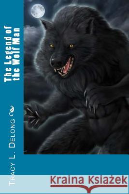 The Legend of the Wolf Man Tracy L. DeLong 9781537138657 Createspace Independent Publishing Platform - książka