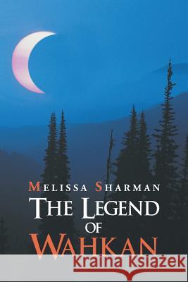 The Legend of Wahkan Melissa Sharman 9781491836798 Authorhouse - książka