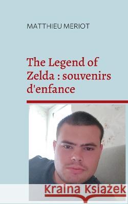 The Legend of Zelda: souvenirs d'enfance Matthieu Meriot 9782322422876 Books on Demand - książka