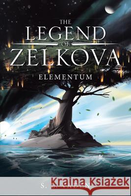 The Legend of Zelkova: Elementum S L Vaden 9781483460758 Lulu Publishing Services - książka