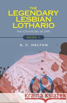 The Legendary Lesbian Lothario: Book 1 S C Helton 9781663224361 iUniverse - książka