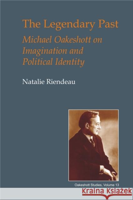 The Legendary Past: Michael Oakeshott on Imagination and Political Identity  9781845407605 Imprint Academic - książka