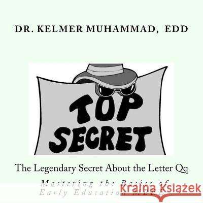 The Legendary Secret About the Letter Q: Mastering the Basics in Early Education (MBEE) Muhammad Edd, Kelmer Elizabeth 9781519627056 Createspace Independent Publishing Platform - książka
