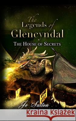 The Legends of Glencyndal: The House of Secrets Sutton, Jo 9781789553291 New Generation Publishing - książka