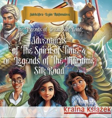 The Legends of Great Silk Road: Adventures of The Spirit of Time-4 or Legends of The Maritime Silk Road Gulchekhra-Begim Makhmudova John Farndon Zilola Khamidova 9781913356927 Hertfordshire Press - książka