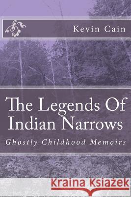 The Legends Of Indian Narrows: Ghostly Childhood Memoirs Cain, Kevin 9781494497316 Createspace - książka