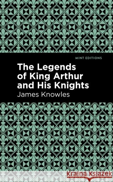 The Legends of King Arthur and His Knights James Knowles Mint Editions 9781513266602 Mint Editions - książka