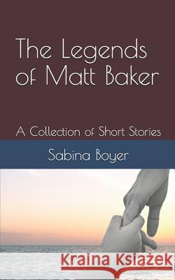 The Legends of Matt Baker: A Collection of Short Stories Sabina Boyer 9781792628207 Independently Published - książka