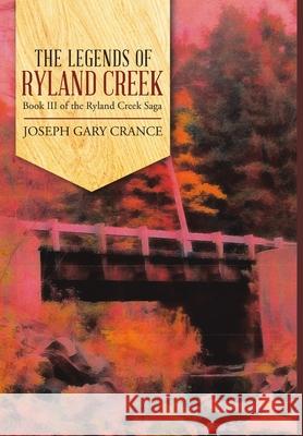 The Legends of Ryland Creek: Book III of the Ryland Creek Saga Joseph Gary Crance 9781684700257 Lulu Publishing Services - książka