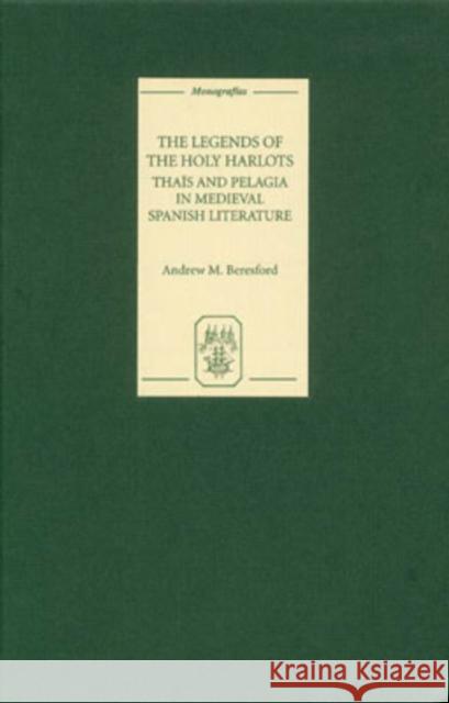 The Legends of the Holy Harlots: Thaïs and Pelagia in Medieval Spanish Literature Beresford, Andrew M. 9781855661448 Tamesis Books - książka