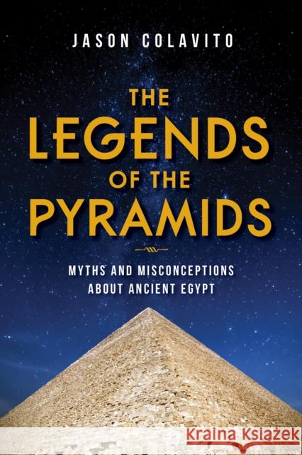 The Legends of the Pyramids: Myths and Misconceptions about Ancient Egypt Jason Colavito 9781684351480 Red Lightning Books - książka