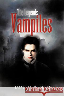 The Legends Vampiles: The Legends of the Vampiles Roberts, James M. 9781463427764 Authorhouse - książka