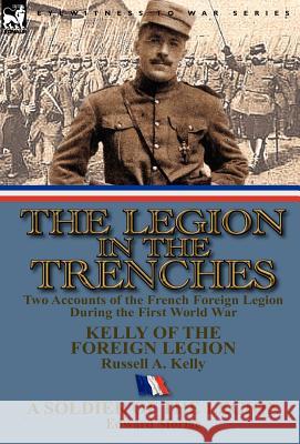 The Legion in the Trenches: Two Accounts of the French Foreign Legion During the First World War Russell A Kelly, Edward Morlae 9780857069627 Leonaur Ltd - książka
