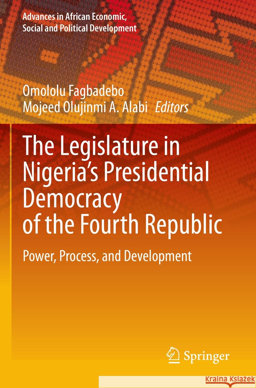 The Legislature in Nigeria's Presidential Democracy of the Fourth Republic: Power, Process, and Development Omololu Fagbadebo Mojeed Olujinmi a. Alabi 9783031246975 Springer - książka