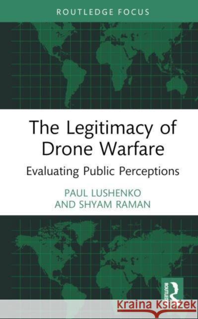The Legitimacy of Drone Warfare: Evaluating Public Perceptions Paul Lushenko Shyam Raman 9781032614281 Routledge - książka