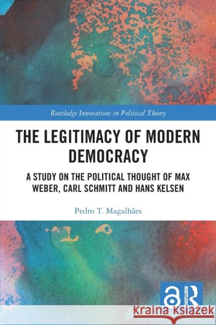 The Legitimacy of Modern Democracy: A Study on the Political Thought of Max Weber, Carl Schmitt and Hans Kelsen Magalh 9780367644536 Routledge - książka