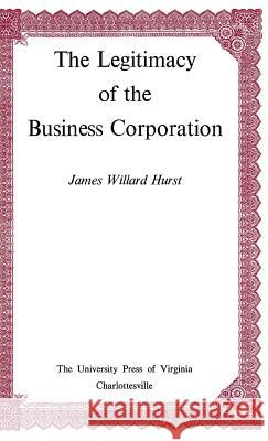 The Legitimacy of the Business Corporation in the Law of the United States, 1780-1970 Hurst James Willard 9780813902913 University of Virginia Press - książka
