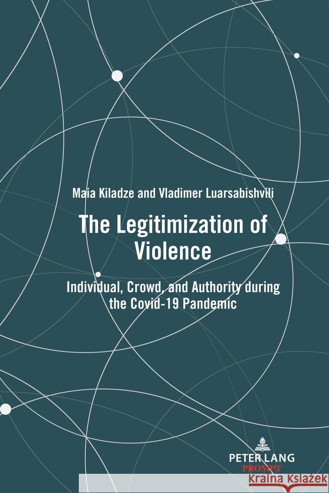 The Legitimization of Violence: Individual, Crowd, and Authority during the Covid-19 Pandemic Maia Kiladze Vladimer Luarsabishvili 9781636675633 Peter Lang Inc., International Academic Publi - książka