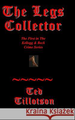 The Legs Collector: A Kellogg & Beck Novel Ted Tillotson 9780615582443 Dragon Lair Books - książka