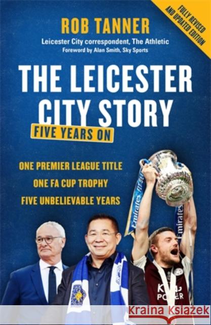 The Leicester City Story: Five Years On Rob Tanner 9781785787805 Icon Books - książka