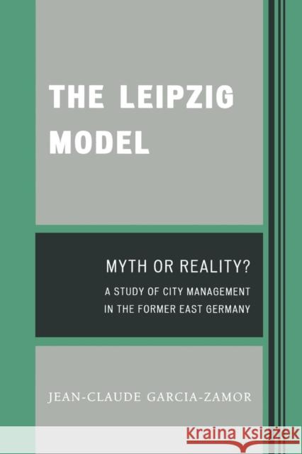 The Leipzig Model: Myth or Reality? Garcia-Zamor, Jean-Claude 9780761838906 Not Avail - książka