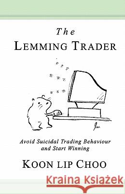 The Lemming Trader: Avoid suicidal trading behaviour and start winning Gu, Joey 9789810862480 Koon Lip Choo - książka