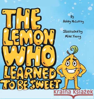 The Lemon Who Learned To Be Sweet Ashley McCaffrey Mike Young 9781764112000 Nugget Publishing - książka