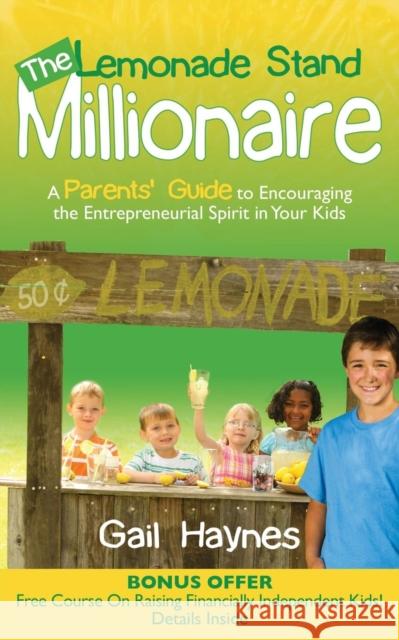 The Lemonade Stand Millionaire: A Parents' Guide to Encouraging the Entrepreneurial Spirit in Your Kids Haynes, Gail 9781614483885 Morgan James Publishing - książka
