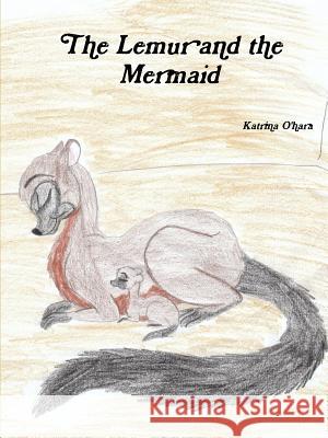 The Lemur and the Mermaid Katrina O'Hara 9781312989429 Lulu.com - książka