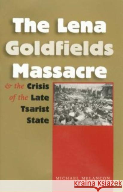 The Lena Goldfields Massacre and the Crisis of the Late Tsarist State Michael S. Melancon 9781585445080 Texas A&M University Press - książka