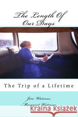 The Length of Our Days: The Trip of a Lifetime Margaret Watrous Jim Watrous 9781976488061 Createspace Independent Publishing Platform - książka