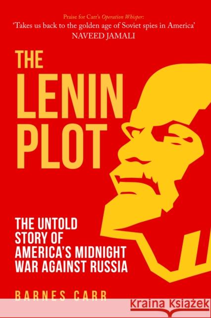 The Lenin Plot: The Untold Story of America's Midnight War Against Russia Barnes Carr 9781398104501 Amberley Publishing - książka