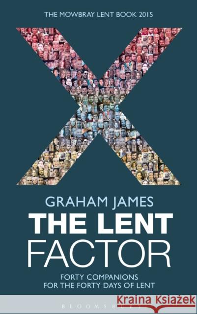 The Lent Factor : Forty Companions for the Forty Days of Lent: The Mowbray Lent Book 2015 Graham James 9781408184042 Bloomsbury Academic - książka