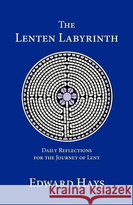 The Lenten Labyrinth: Daily Reflections for the Journey of Lent Edward M Hays 9780939516223 Forest of Peace Books Inc.,U.S. - książka