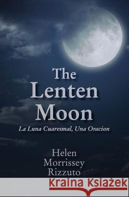 The Lenten Moon: La Luna Cuaresmal, Una Oracion Helen Morrissey Rizzuto 9780692124321 Helen Morrissey Rizzuto - książka