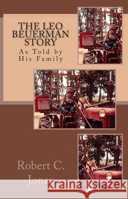 The Leo Beuerman Story: As Told by His Family Robert C. Jones 9781484022207 Createspace - książka