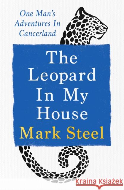 The Leopard in my House: One man’s adventures in cancerland Mark Steel 9781529941029 Ebury Publishing - książka
