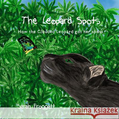 The Leopard's Spots: How the Clouded Leopard got her spots Froggatt, Sarah 9781719425513 Createspace Independent Publishing Platform - książka